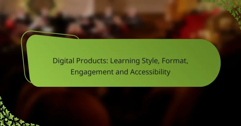 Digital Products: Learning Style, Format, Engagement and Accessibility