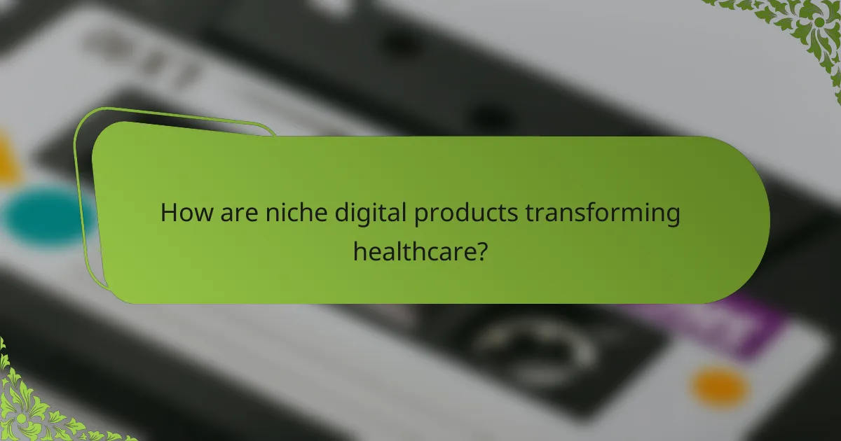 How are niche digital products transforming healthcare?