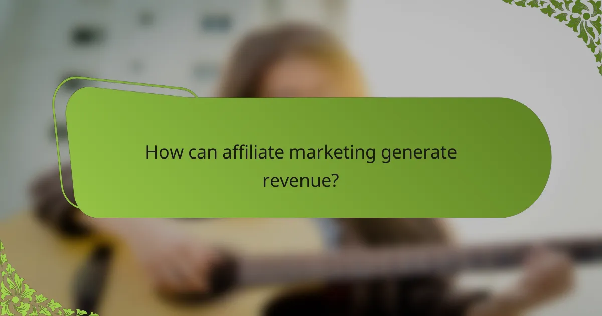 How can affiliate marketing generate revenue?