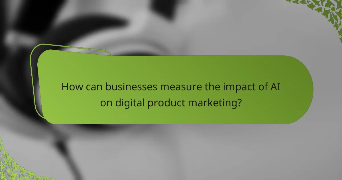 How can businesses measure the impact of AI on digital product marketing?