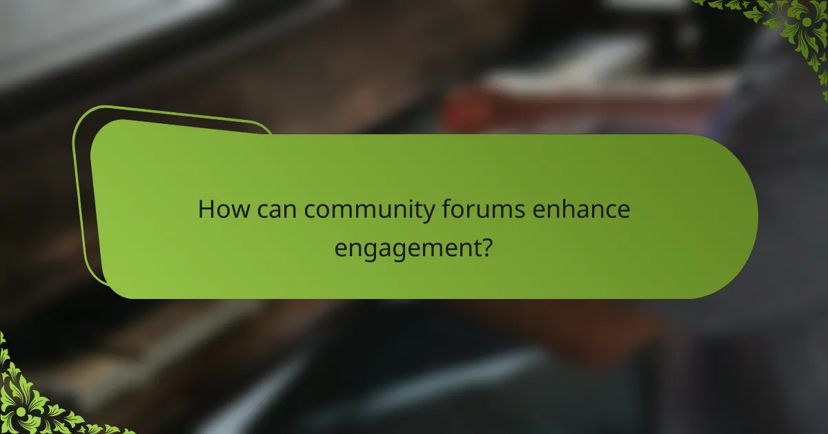 How can community forums enhance engagement?