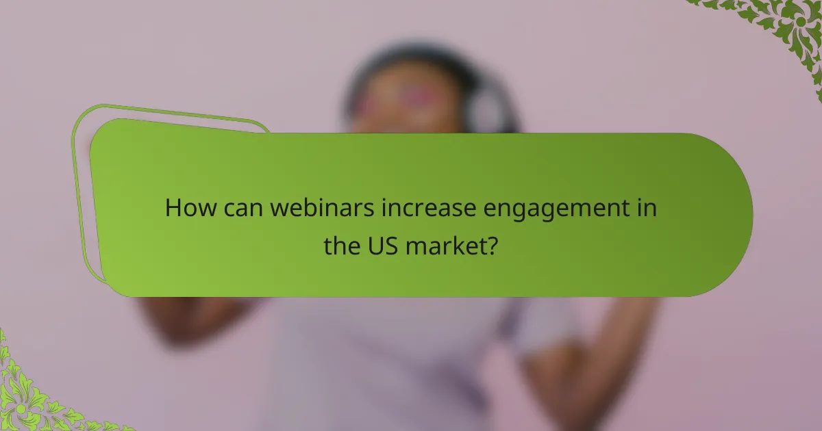 How can webinars increase engagement in the US market?