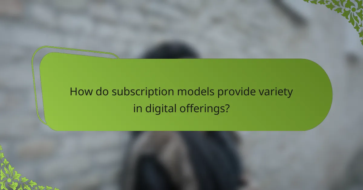 How do subscription models provide variety in digital offerings?