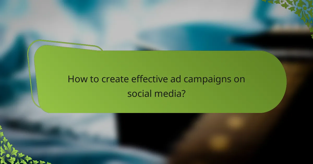 How to create effective ad campaigns on social media?