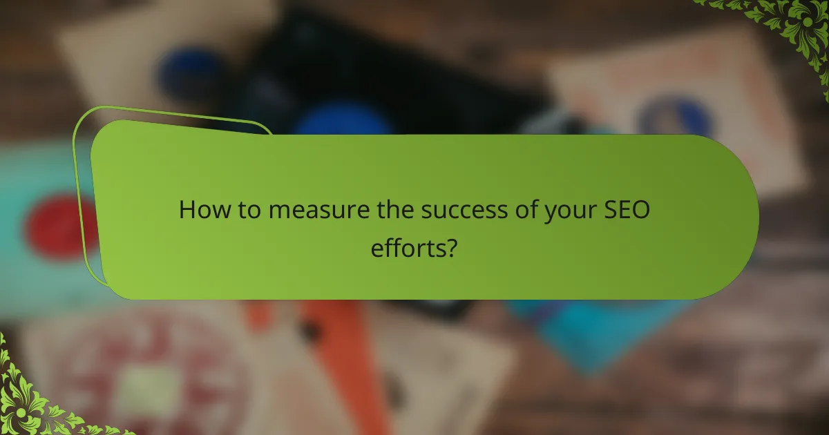 How to measure the success of your SEO efforts?