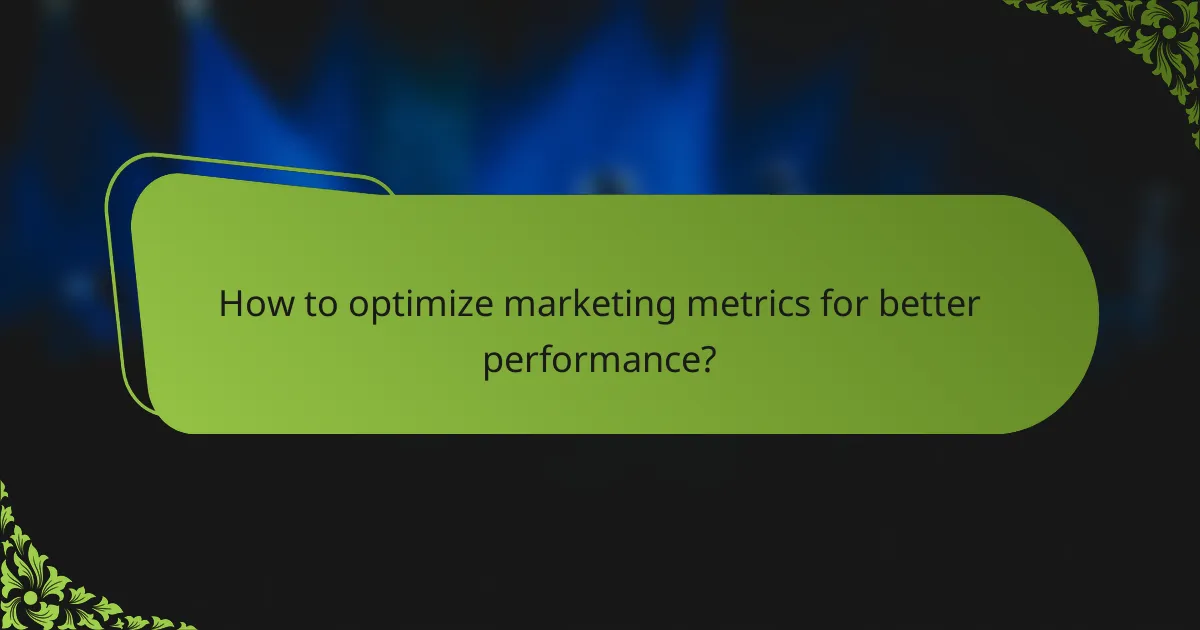 How to optimize marketing metrics for better performance?