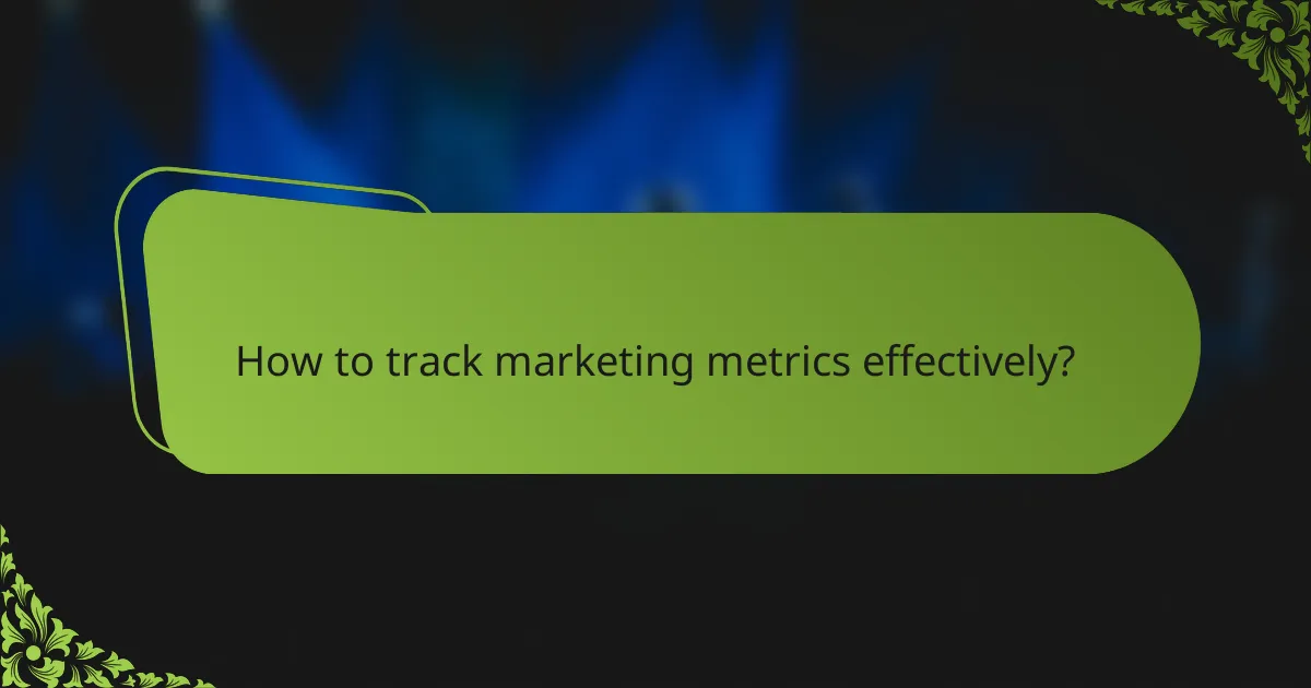 How to track marketing metrics effectively?