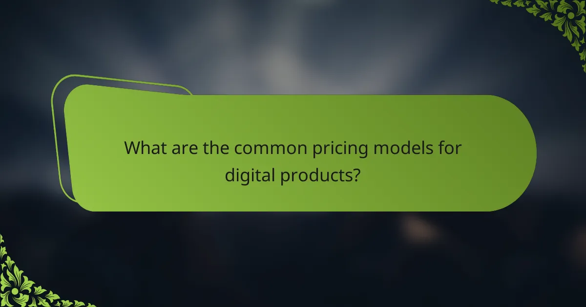 What are the common pricing models for digital products?