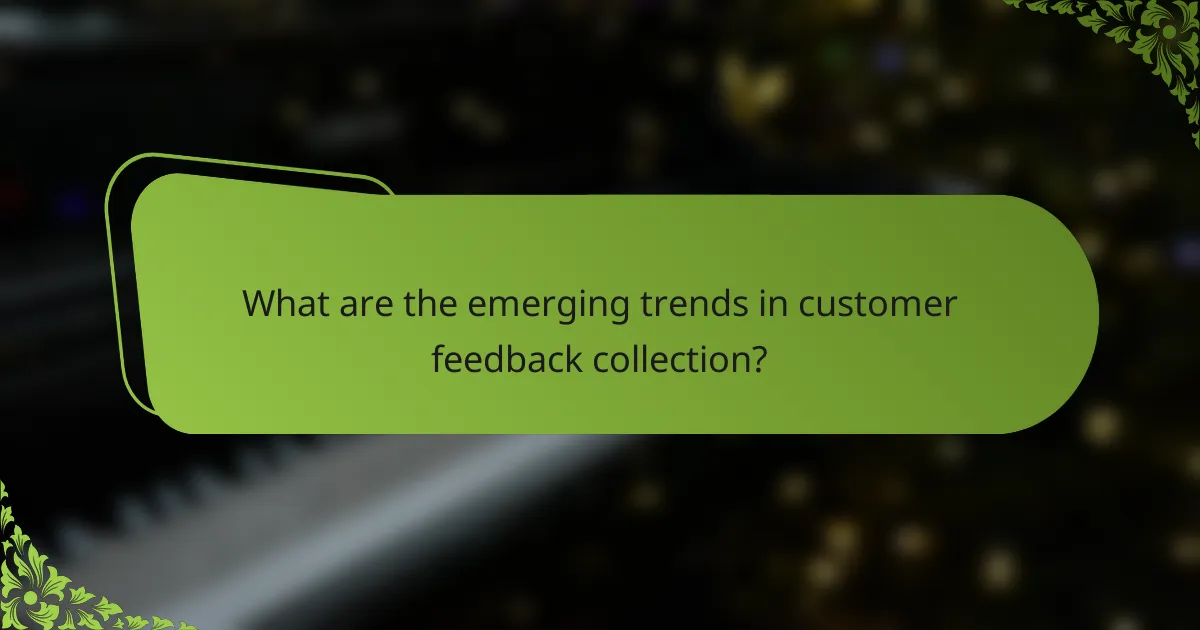 What are the emerging trends in customer feedback collection?