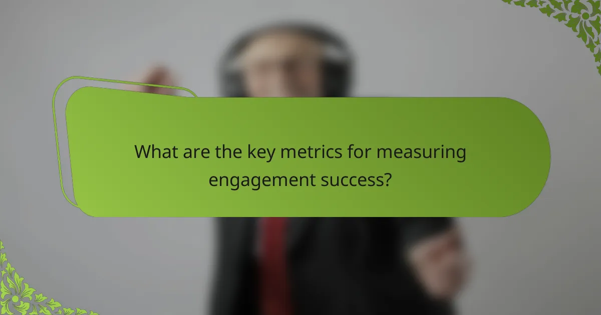 What are the key metrics for measuring engagement success?