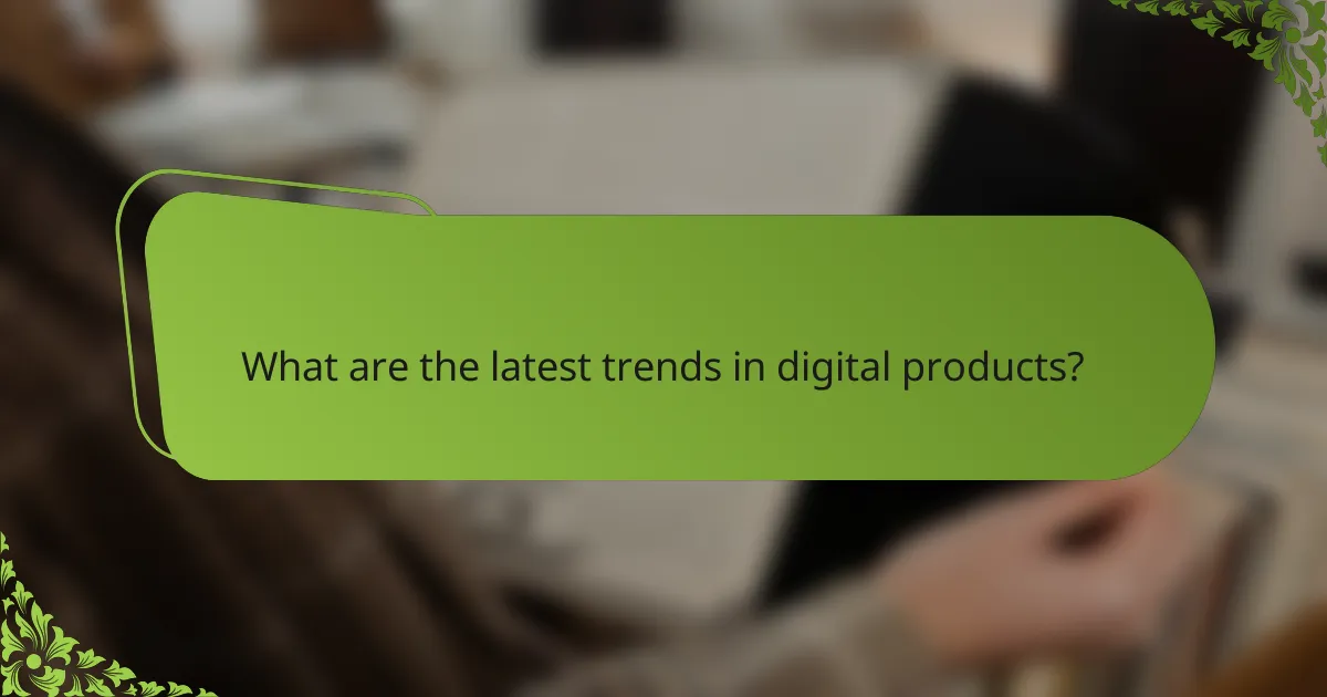What are the latest trends in digital products?