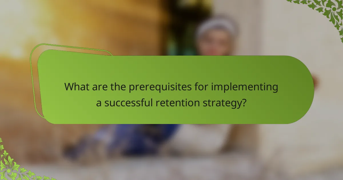 What are the prerequisites for implementing a successful retention strategy?
