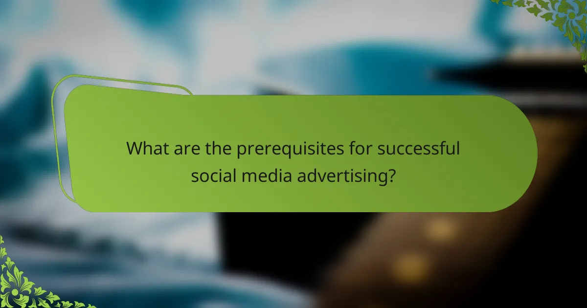 What are the prerequisites for successful social media advertising?