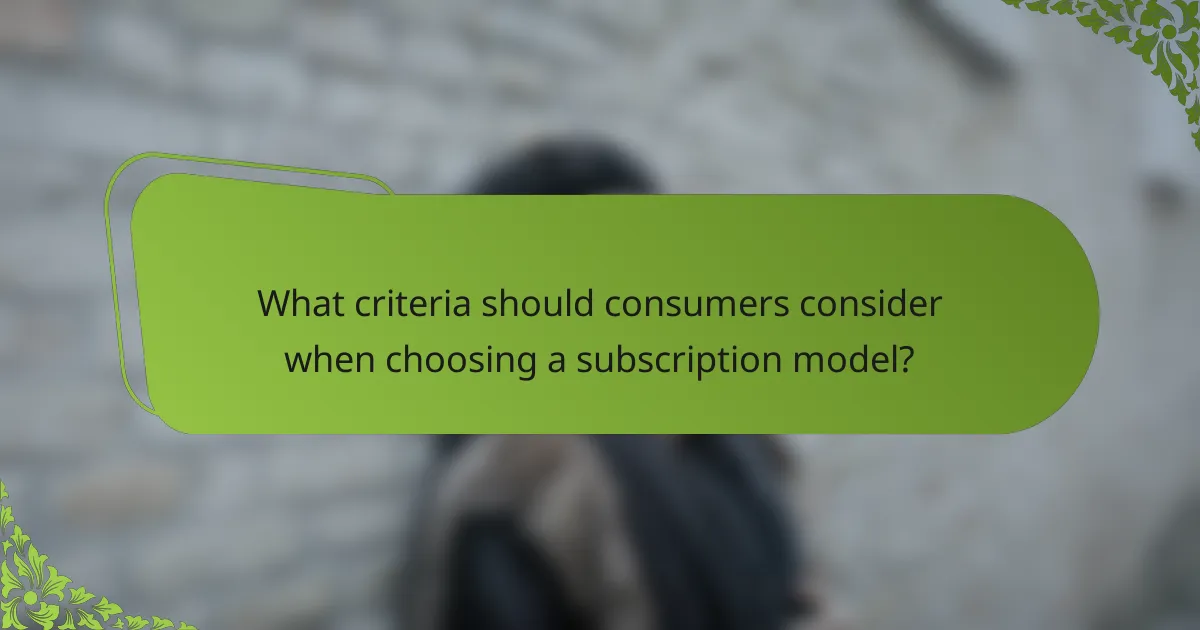 What criteria should consumers consider when choosing a subscription model?
