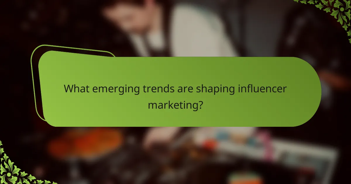 What emerging trends are shaping influencer marketing?