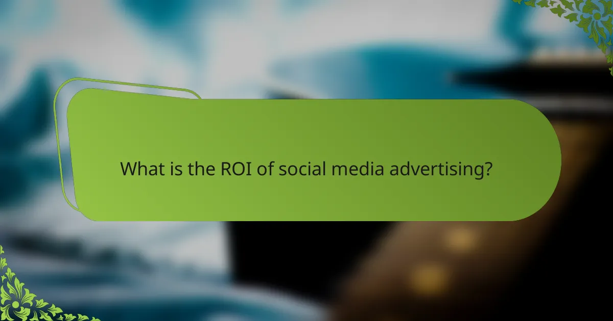 What is the ROI of social media advertising?
