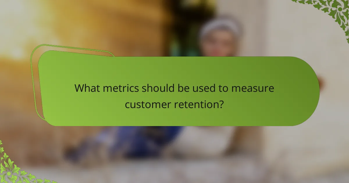 What metrics should be used to measure customer retention?