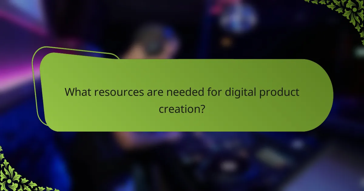 What resources are needed for digital product creation?